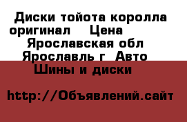 Диски тойота королла оригинал  › Цена ­ 5 000 - Ярославская обл., Ярославль г. Авто » Шины и диски   